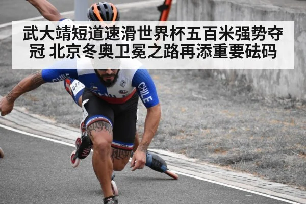 武大靖短道速滑世界杯五百米强势夺冠 北京冬奥卫冕之路再添重要砝码